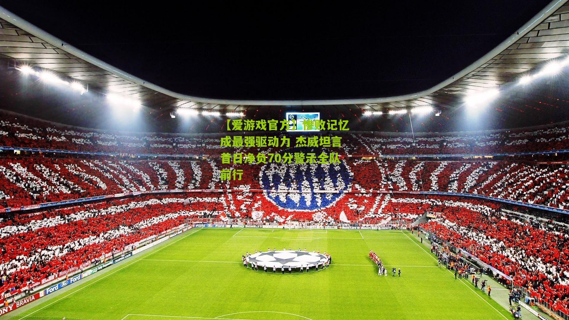 【爱游戏官方】惨败记忆成最强驱动力 杰威坦言昔日净负70分警示全队前行