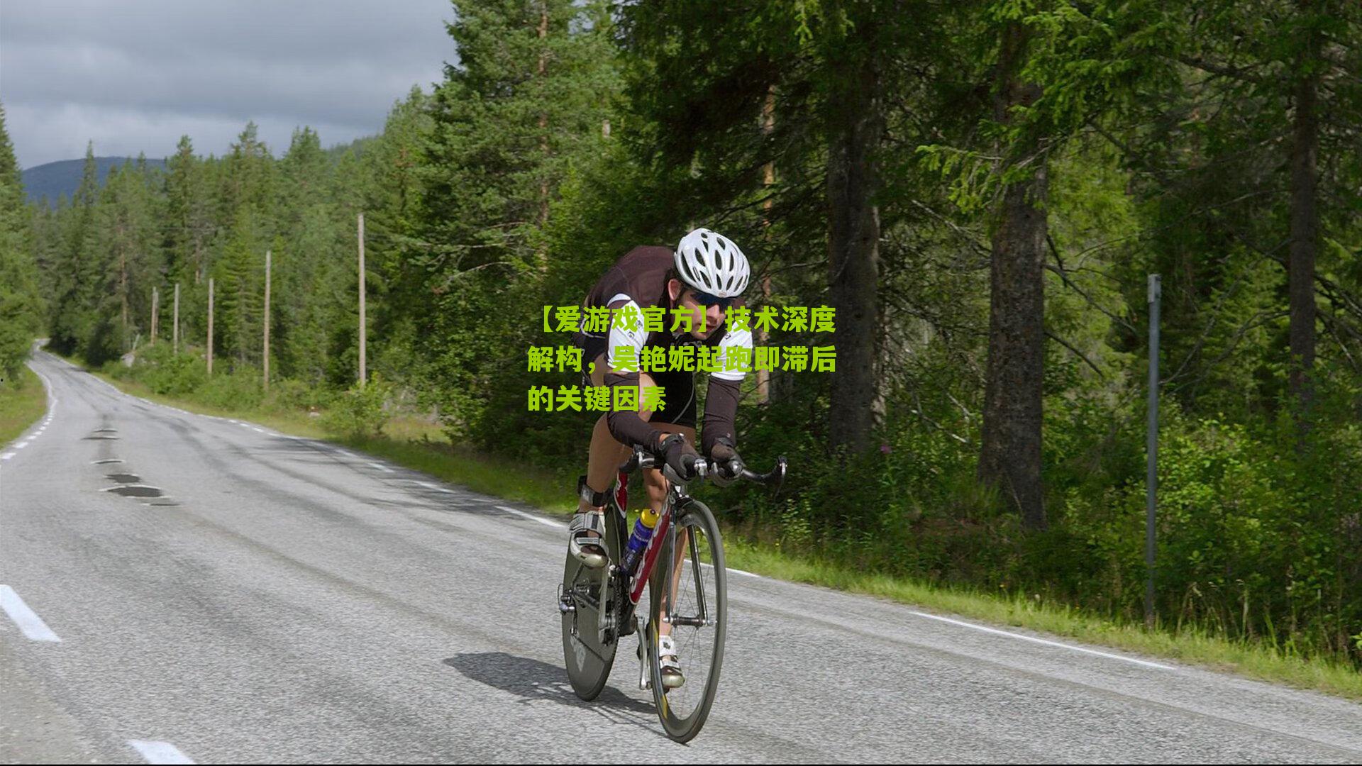 【爱游戏官方】技术深度解构，吴艳妮起跑即滞后的关键因素