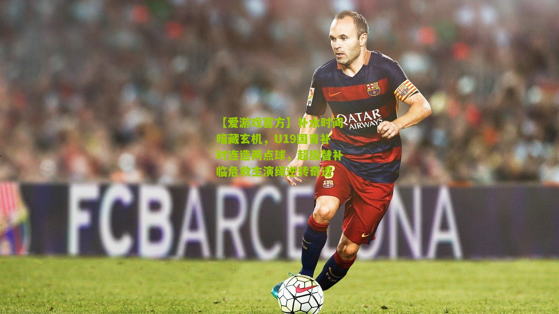 补水时间暗藏玄机，U19国青补时连造两点球，超级替补临危救主演绎逆转奇迹