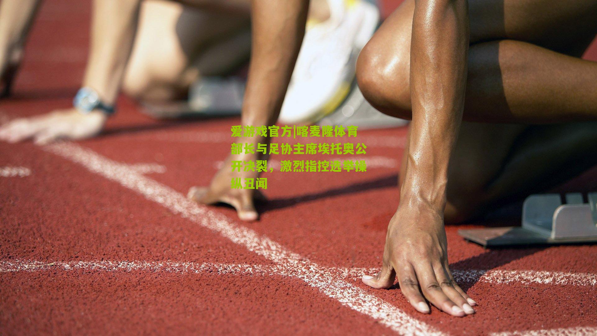 喀麦隆体育部长与足协主席埃托奥公开决裂，激烈指控选举操纵丑闻