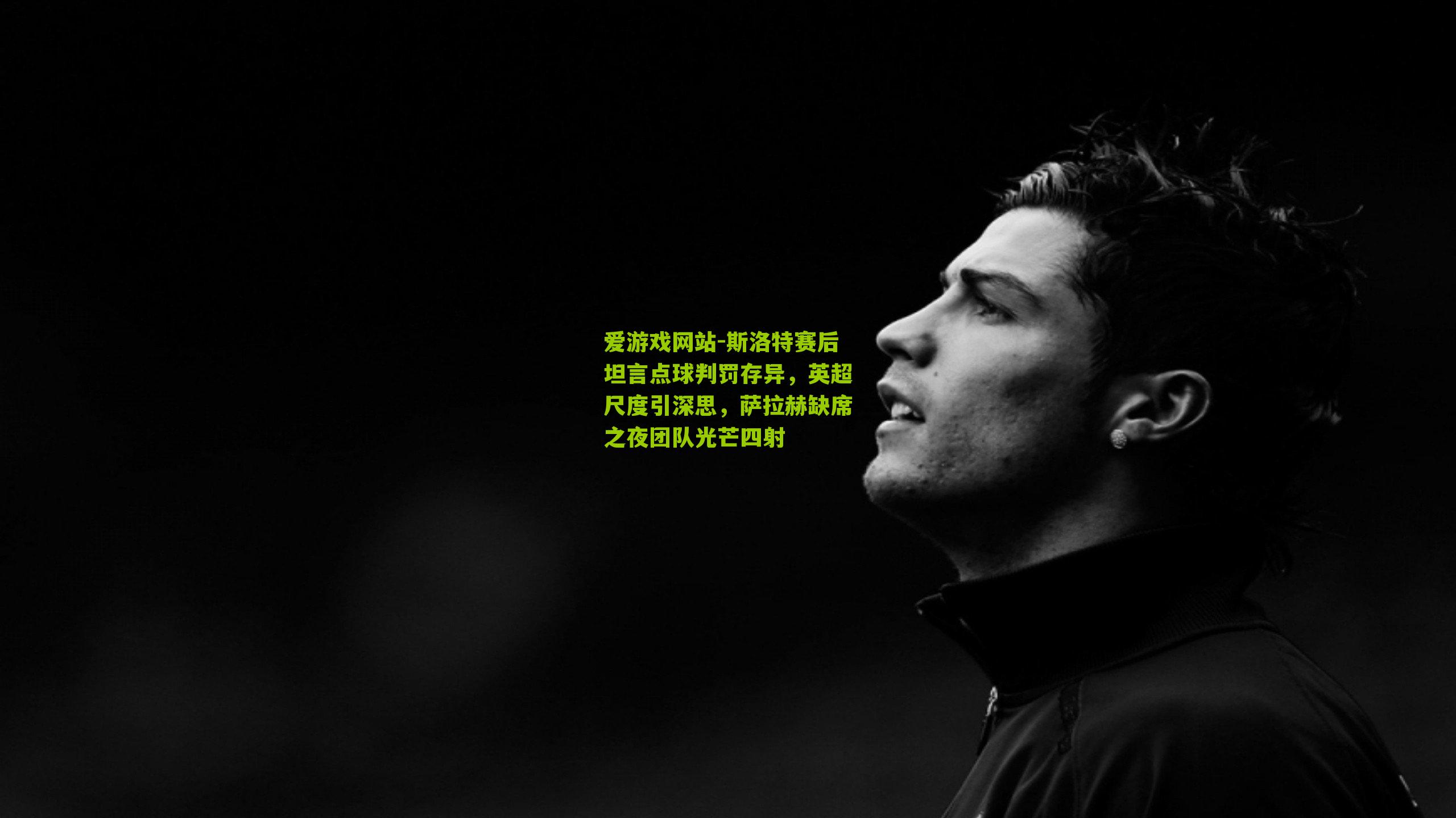 爱游戏网站-斯洛特赛后坦言点球判罚存异，英超尺度引深思，萨拉赫缺席之夜团队光芒四射